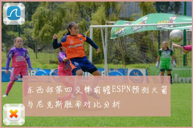 东西部第四交锋前瞻ESPN预测火箭与尼克斯胜率对比分析