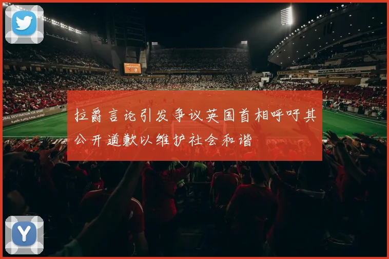 拉爵言论引发争议英国首相呼吁其公开道歉以维护社会和谐