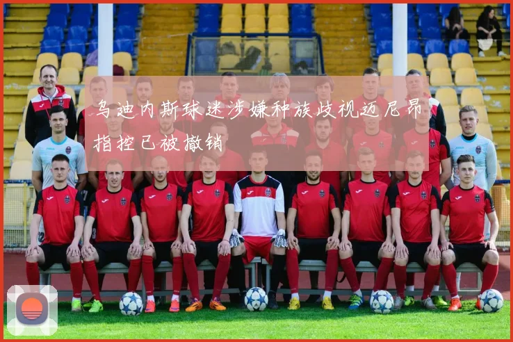 乌迪内斯球迷涉嫌种族歧视迈尼昂指控已被撤销