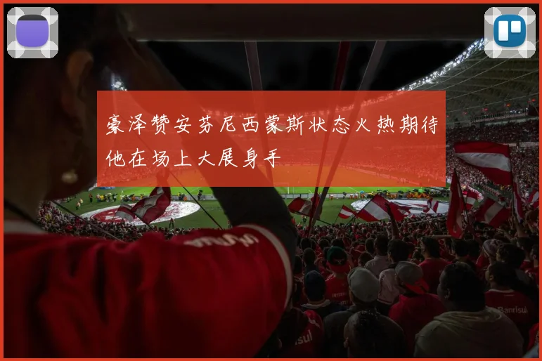 豪泽赞安芬尼西蒙斯状态火热期待他在场上大展身手