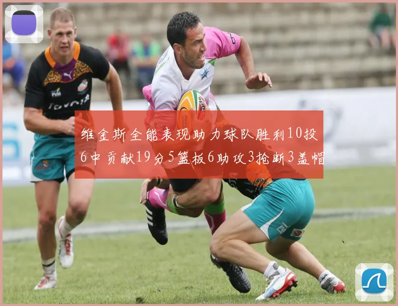 维金斯全能表现助力球队胜利10投6中贡献19分5篮板6助攻3抢断3盖帽正负值高达28