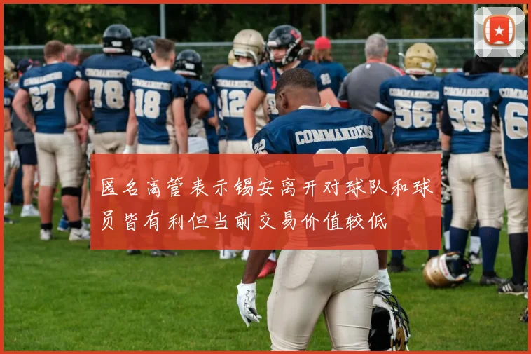 匿名高管表示锡安离开对球队和球员皆有利但当前交易价值较低